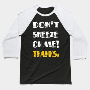 Don't Sneeze On Me Thanks. funny quote virus gift Baseball T-Shirt